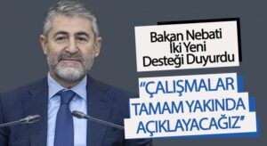 Bakan Nebati İki Desteği Duyurdu!