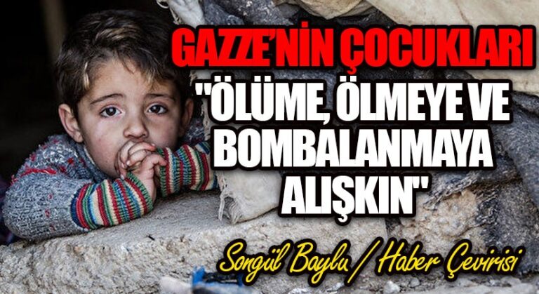GAZZE’NİN ÇOCUKLARI “ÖLÜME, ÖLMEYE VE BOMBALANMAYA ALIŞKIN”