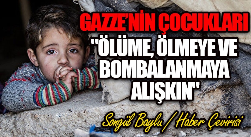 GAZZE’NİN ÇOCUKLARI “ÖLÜME, ÖLMEYE VE BOMBALANMAYA ALIŞKIN”