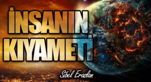 İnsanın Kıyameti…