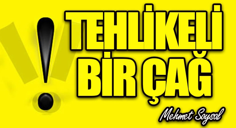 Tehlikeli Bir Çağ