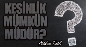 Kesinlik Mümkün Müdür?