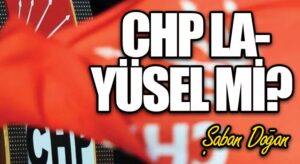CHP LA-YÜSEL Mİ?