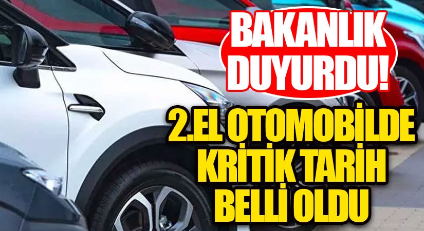 İkinci El Otomobilde Kritik Tarih Belli Oldu!