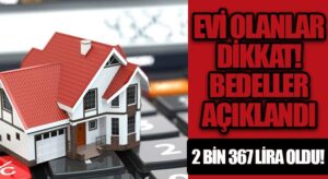 Evi Olanlar Dikkat! Bedeller Açıklandı