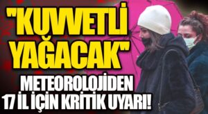 Meteorolojiden 17 İl İçin Kritik Uyarı