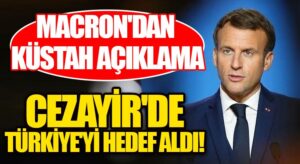 Macron’dan Küstah Açıklama!