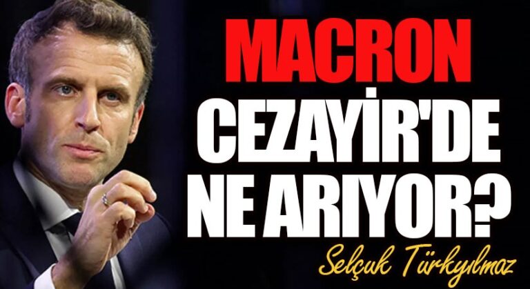 Macron, Cezayir’de Ne Arıyor?