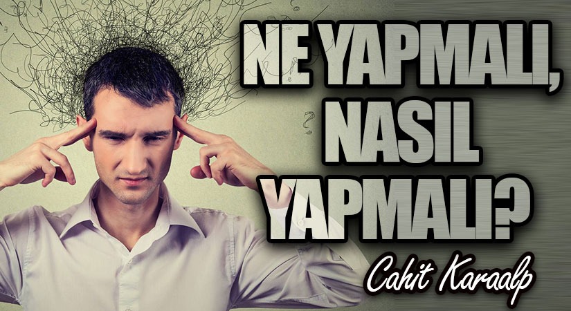 NE YAPMALI, NASIL YAPMALI?