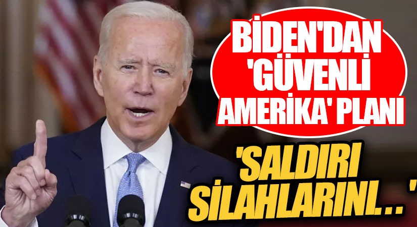 Biden’dan ‘Güvenli Amerika’ Planı