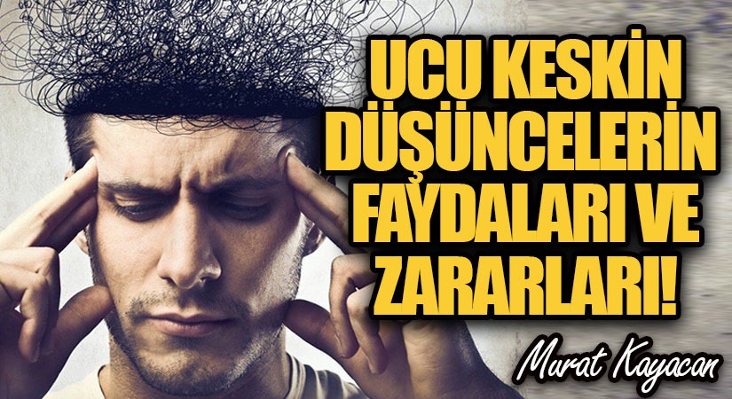 Ucu Keskin Düşüncelerin Faydaları ve Zararları