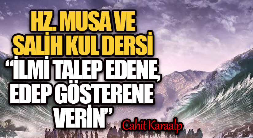 HZ. MUSA VE SALİH KUL DERSİ  “İLMİ TALEP EDENE, EDEP GÖSTERENE VERİN”