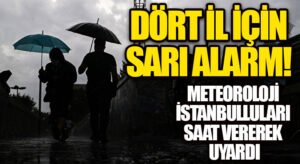 DÖRT İL İÇİN SARI ALARM! METEOROLOJİ İSTANBULLULARI SAAT VEREREK UYARDI