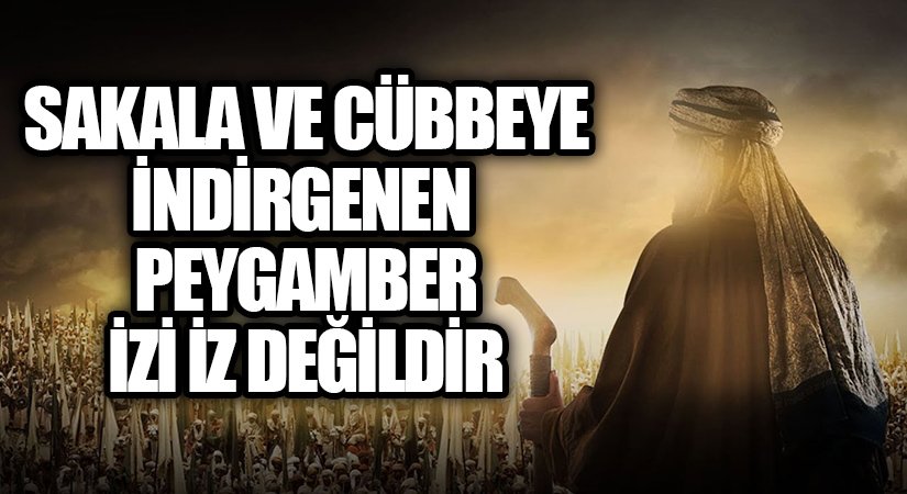 SAKALA VE CÜBBEYE İNDİRGENEN  PEYGAMBER İZİ İZ DEĞİLDİR