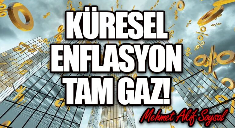 Küresel Enflasyon Tam Gaz!