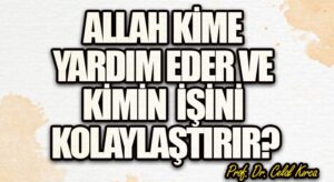 ALLAH KİME YARDIM EDER VE KİMİN İŞİNİ KOLAYLAŞTIRIR ?