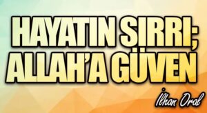 HAYATIN SIRRI; ALLAH’A GÜVEN