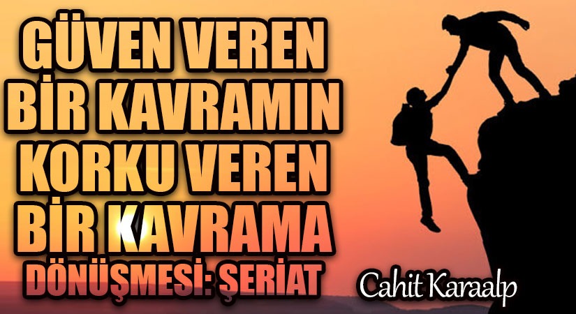 GÜVEN VEREN BİR KAVRAMIN KORKU VEREN BİR KAVRAMA DÖNÜŞMESİ: ŞERİAT