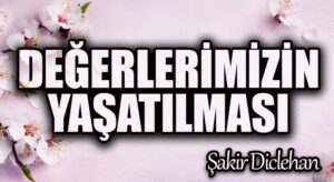 DEĞERLERİMİZİN YAŞATILMASI