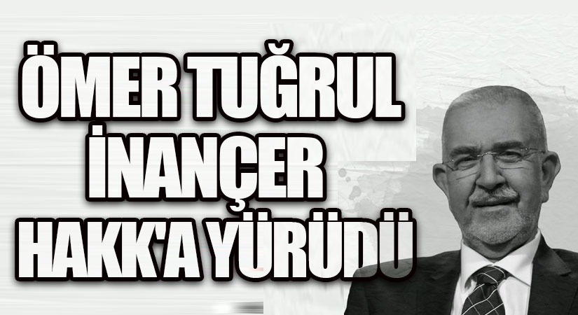 Ömer Tuğrul İnançer Hayatını Kaybetti!