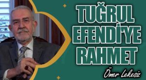 Tuğrul Efendi’ye Rahmet