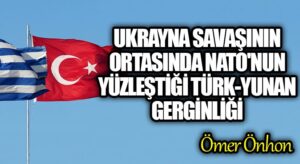 Ukrayna Savaşının Ortasında NATO’nun Yüzleştiği Türk-Yunan Gerginliği