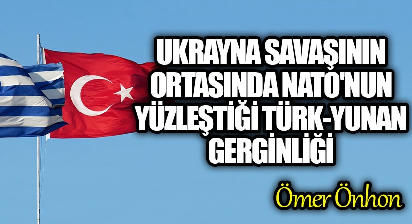 Ukrayna Savaşının Ortasında NATO’nun Yüzleştiği Türk-Yunan Gerginliği