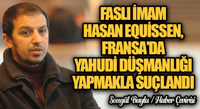 FASLI İMAM HASAN EQUİSSEN, FRANSA’DA YAHUDİ DÜŞMANLIĞI YAPMAKLA SUÇLANDI