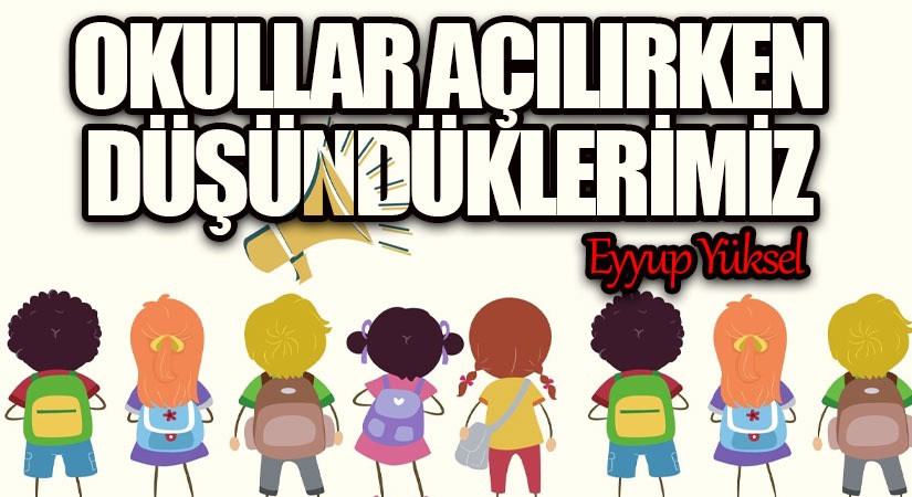 OKULLAR AÇILIRKEN DÜŞÜNDÜKLERİMİZ