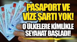 O Ülkelere Kimlikle Seyahat Başladı! 