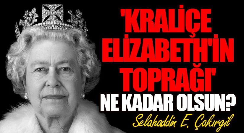 Kraliçe Elizabeth’in ‘toprağı’ ne kadar olsun?