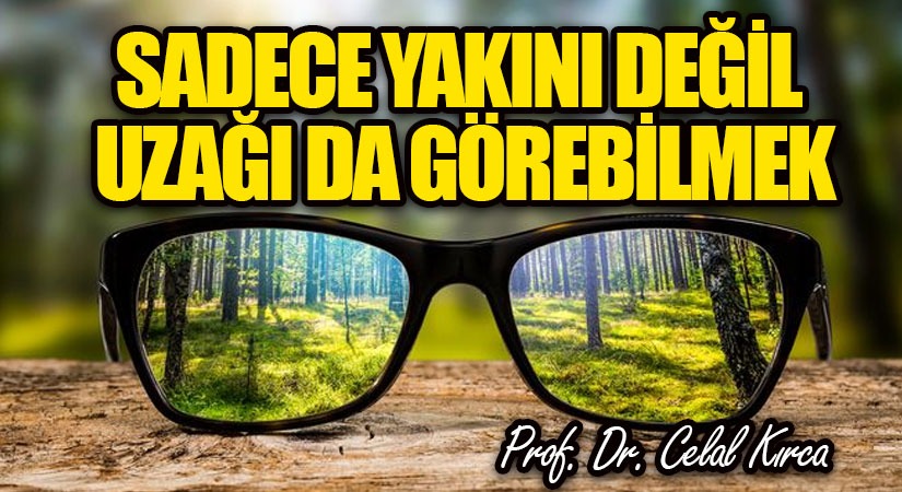 SADECE YAKINI DEĞİL UZAĞI DA GÖREBİLMEK