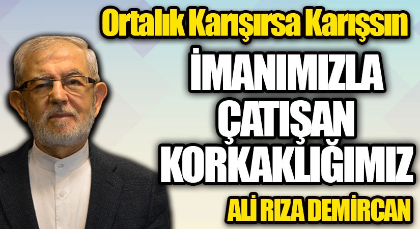 İMANIMIZLA ÇATIŞAN KORKLIĞIMIZ