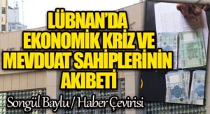 LÜBNAN’DA EKONOMİK KRİZ VE MEVDUAT SAHİPLERİNİN AKIBETİ