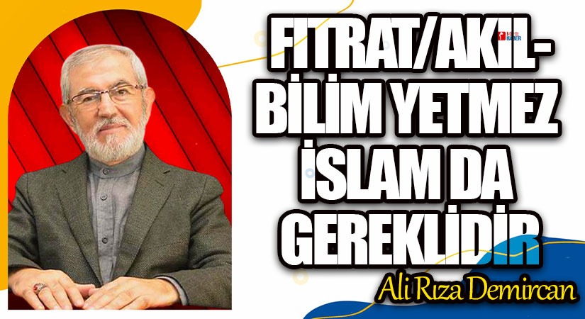 FITRAT/AKIL-BİLİM YETMEZ İSLAM DA GEREKLİDİR