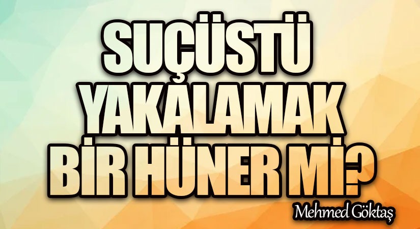Suçüstü Yakalamak Bir Hüner Mi?