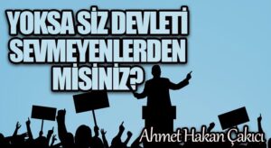 Yoksa Siz, Devleti Sevmeyenlerden Misiniz?