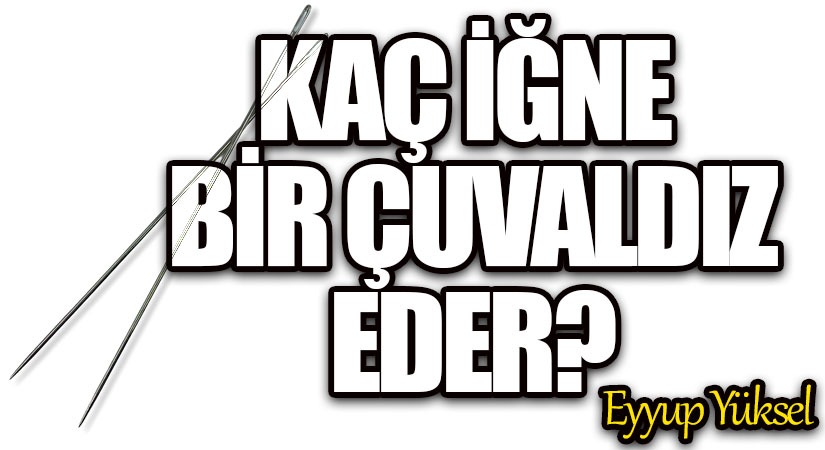 KAÇ İĞNE BİR ÇUVALDIZ EDER?