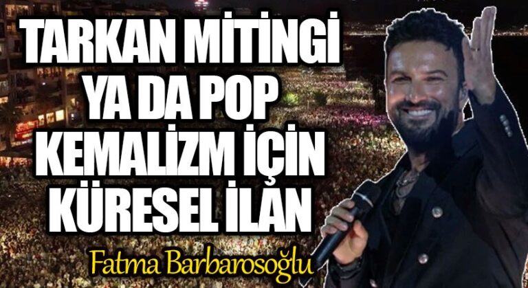 Tarkan Mitingi ya da pop Kemalizm için küresel ilân