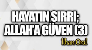 HAYATIN SIRRI; ALLAH’A GÜVEN (3)