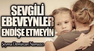 SEVGİLİ EBEVEYNLER ENDİŞE ETMEYİN