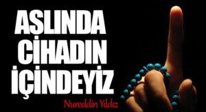 Aslında Cihadın İçindeyiz