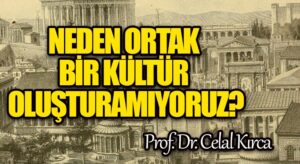 NEDEN ORTAK BİR KÜLTÜR OLUŞTURAMIYORUZ?