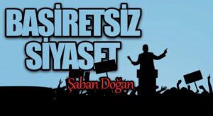 BASİRETSİZ SİYASET