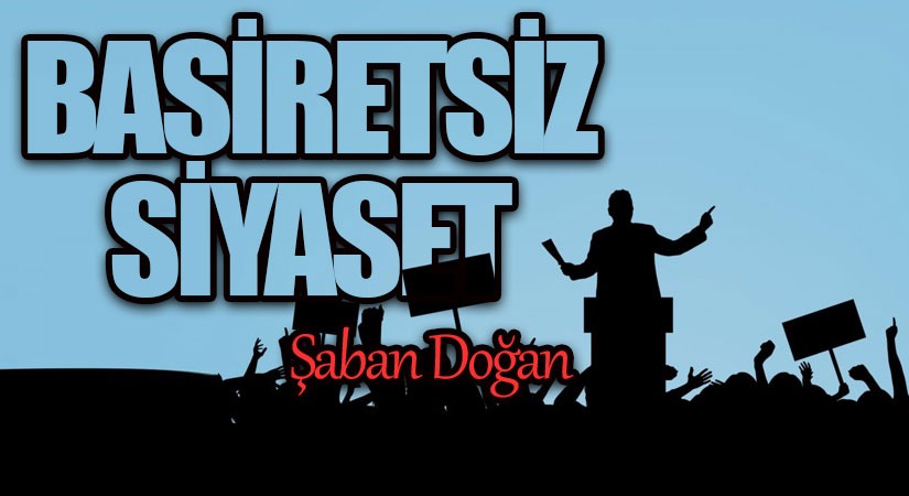 BASİRETSİZ SİYASET