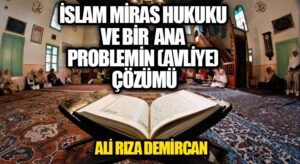 İSLAM MÎRAS HUKUKU ve BİR ANA PROBLEMİN (AVLİYE) ÇÖZÜMÜ
