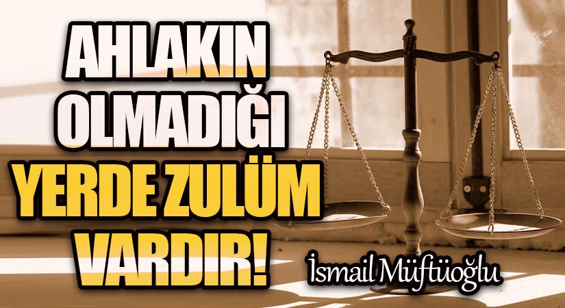Ahlakın Olmadığı Yerde Zulüm Vardır
