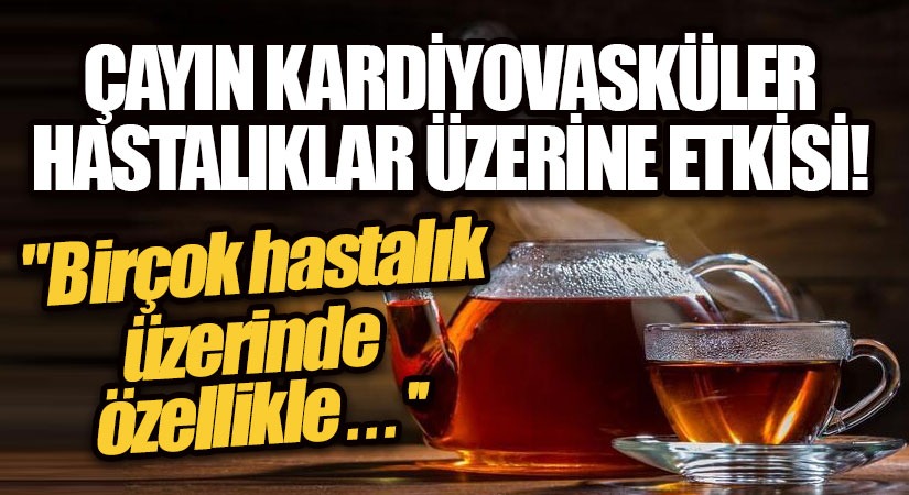 Çayın Kardiyovasküler Hastalıklar Üzerine Etkisi