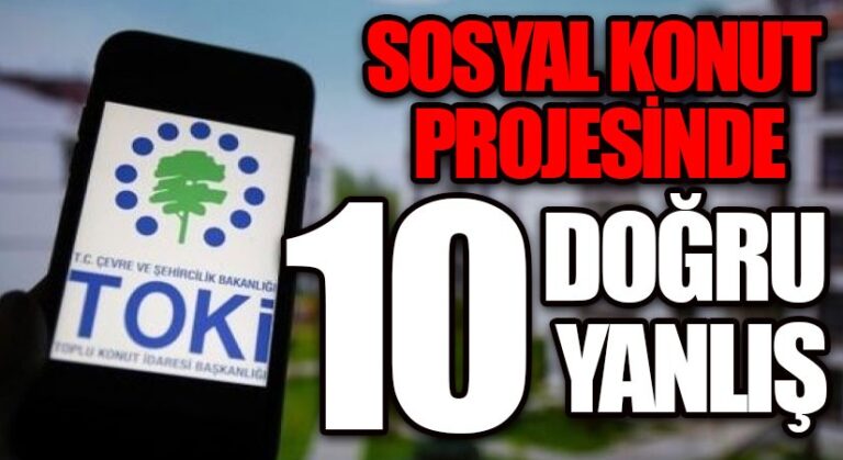 TOKİ Sosyal Konut Projesinde 10 Doğru 10 Yanlış