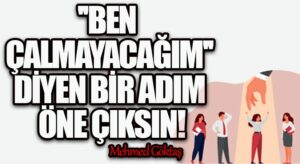 Ben Çalmayacağım” Diyen Bir Adım Öne Çıksın!